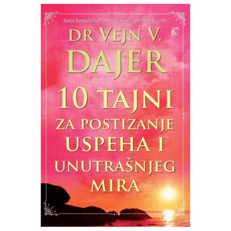10 tajni za postizanje uspeha i unutrašnjeg mira - Vejn Dajer