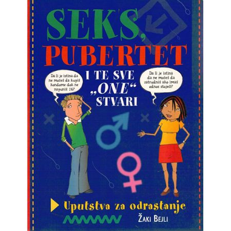 Seks pubertet i te sve one stvari - Uputstva za odrastanje - Žak Bejli